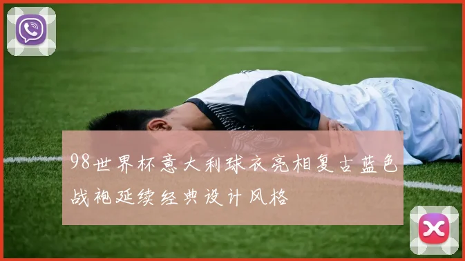 98世界杯意大利球衣亮相复古蓝色战袍延续经典设计风格