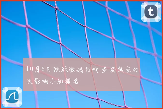 10月6日欧冠激战打响 多场焦点对决影响小组排名
