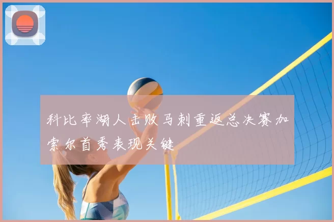 科比率湖人击败马刺重返总决赛加索尔首秀表现关键