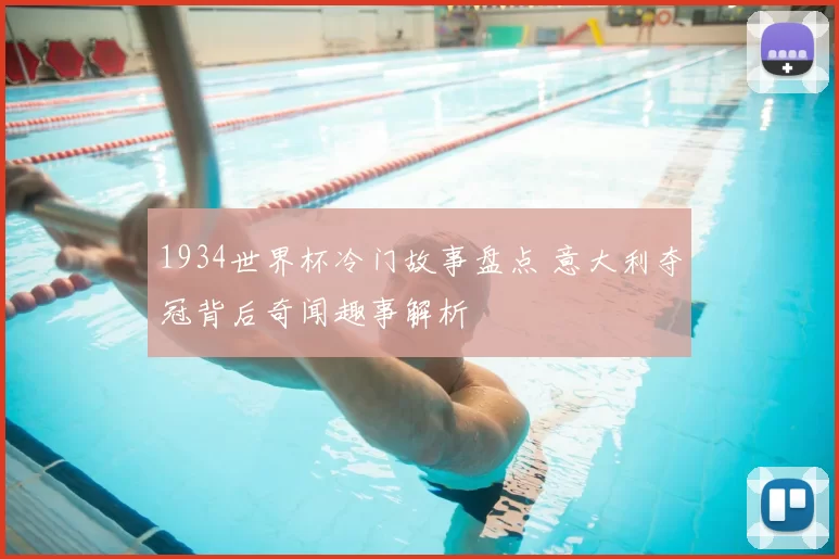 1934世界杯冷门故事盘点 意大利夺冠背后奇闻趣事解析