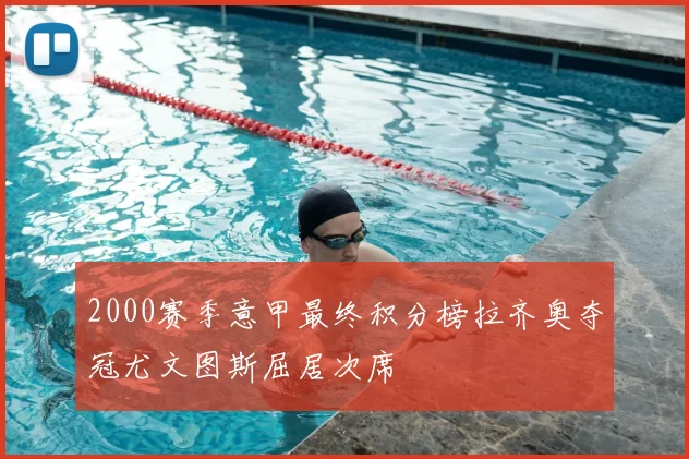 2000赛季意甲最终积分榜拉齐奥夺冠尤文图斯屈居次席