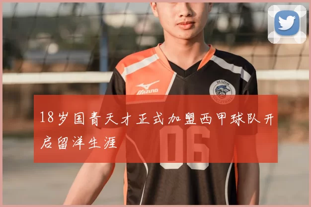 18岁国青天才正式加盟西甲球队开启留洋生涯