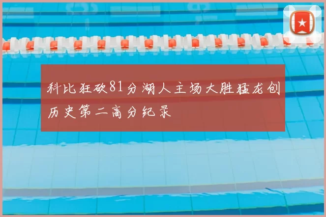 科比狂砍81分湖人主场大胜猛龙创历史第二高分纪录