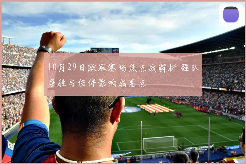 10月29日欧冠赛场焦点战解析 强队争胜与伤停影响成看点